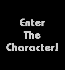 Enter
The
Character!